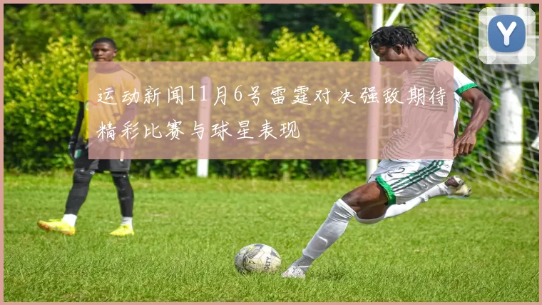 运动新闻11月6号雷霆对决强敌期待精彩比赛与球星表现